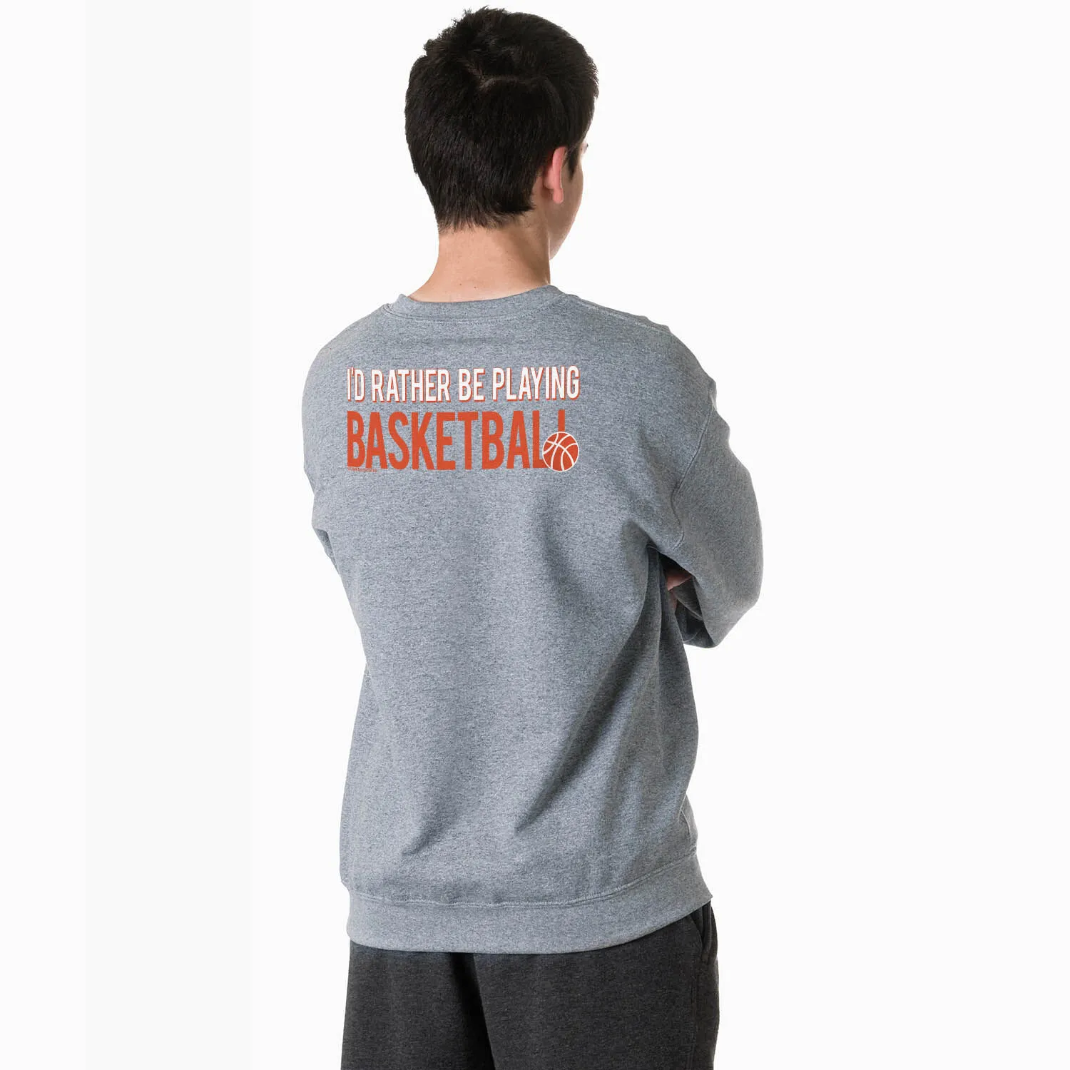 Basketball Crewneck Sweatshirt - I'd Rather Be Playing Basketball (Back Design) 